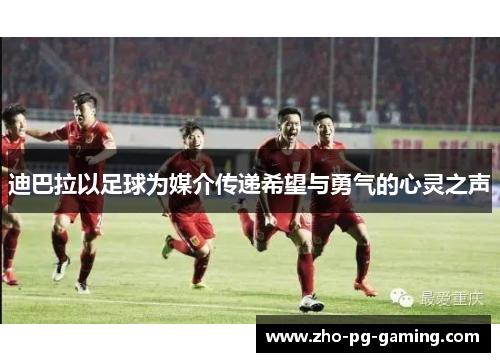 迪巴拉以足球为媒介传递希望与勇气的心灵之声