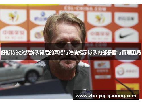 舒斯特尔突然辞队背后的真相与隐情揭示球队内部矛盾与管理困局