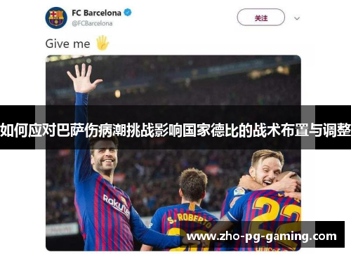如何应对巴萨伤病潮挑战影响国家德比的战术布置与调整 如何应对巴萨伤病潮挑战影响国家德比的战术布置与调整