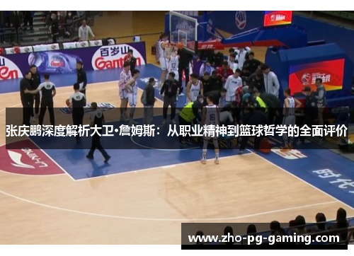 张庆鹏深度解析大卫·詹姆斯:从职业精神到篮球哲学的全面评价 张庆鹏深度解析大卫·詹姆斯:从职业精神到篮球哲学的全面评价