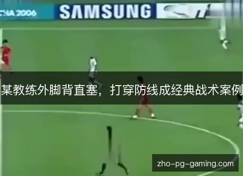 某教练外脚背直塞，打穿防线成经典战术案例